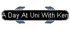 A Day At Uni With Ken